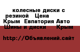 колесные диски с резиной › Цена ­ 30 000 - Крым, Евпатория Авто » Шины и диски   . Крым